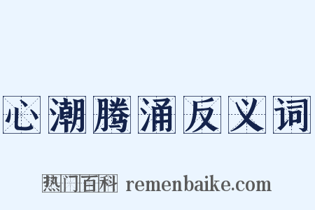 心潮腾涌反义词是什么意思的图片